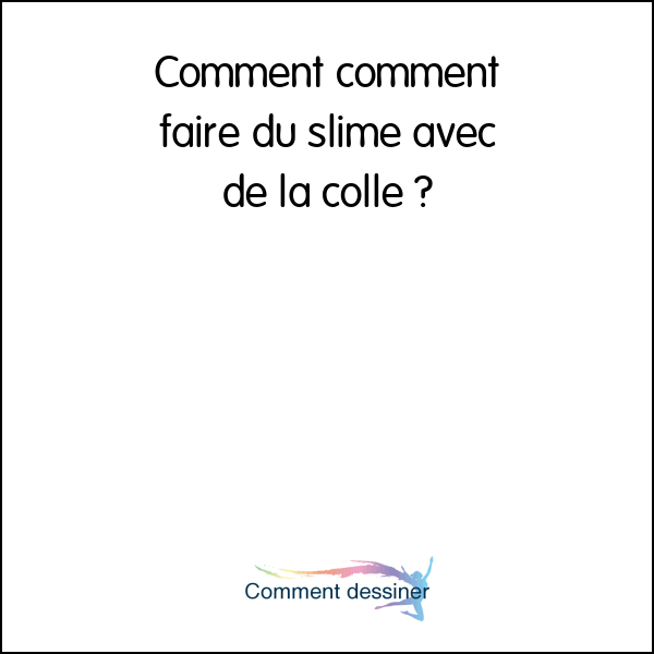 Comment comment faire du slime avec de la colle